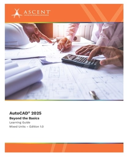 AutoCAD 2025: Beyond the Basics (Mixed Units), Ascent - Center for Technical Knowledge - Paperback - 9781962037310