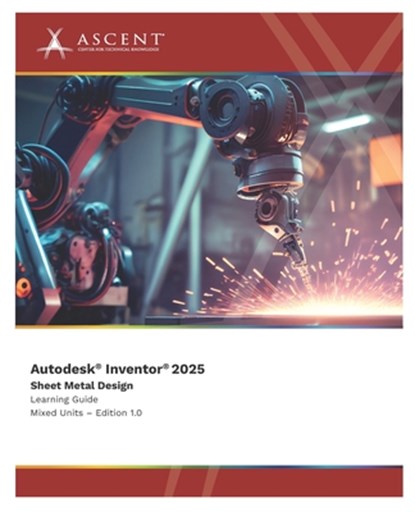 Autodesk Inventor 2025: Sheet Metal Design (Mixed Units), Ascent - Center for Technical Knowledge - Paperback - 9781962037525