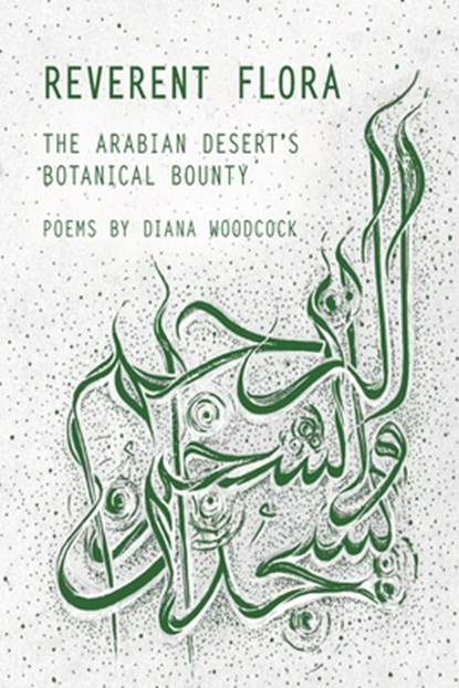 Reverent Flora: The Arabian Desert's Botanical Bounty, Diana Woodcock - Paperback - 9781962082488