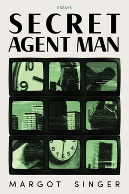 Secret Agent Man: Essays, Margot Singer - Paperback - 9781962131070