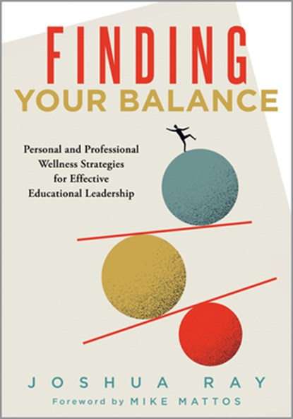 Finding Your Balance: Personal and Professional Wellness Strategies for Effective Educational Leadership (Well-Being Strategies for Educational Leader, Joshua Ray - Paperback - 9781962188791