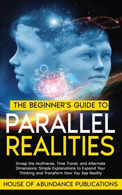 The Beginner's Guide to Parallel Realities, House of Abundance Publications - Paperback - 9781962254144