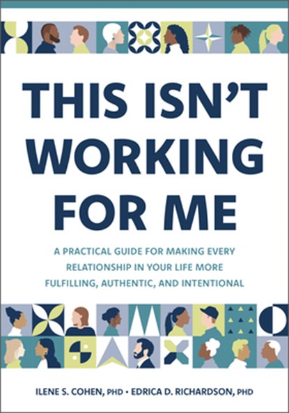 This Isn't Working for Me: A Practical Guide for Making Every Relationship in Your Life More Fulfilling, Authentic, and Intentional, Ilene S. Cohen - Paperback - 9781962305037