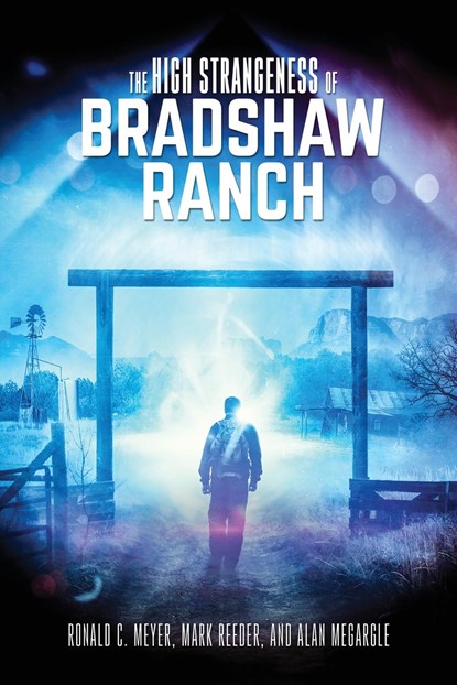 The High Strangeness of Bradshaw Ranch, Alan Megargle ;  Ronald C. Meyer ;  Mark Reeder - Paperback - 9781962340908