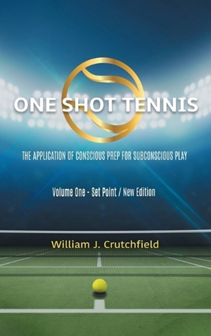 One Shot Tennis - The Application of Conscious Prep For Subconscious Play, William J Crutchfield - Gebonden - 9781962366557