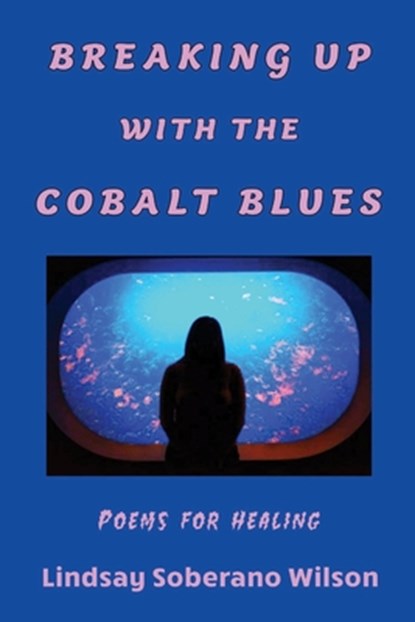 Breaking Up with the Cobalt Blues: Poems for Healing, Lindsay Soberano Wilson - Paperback - 9781962374255