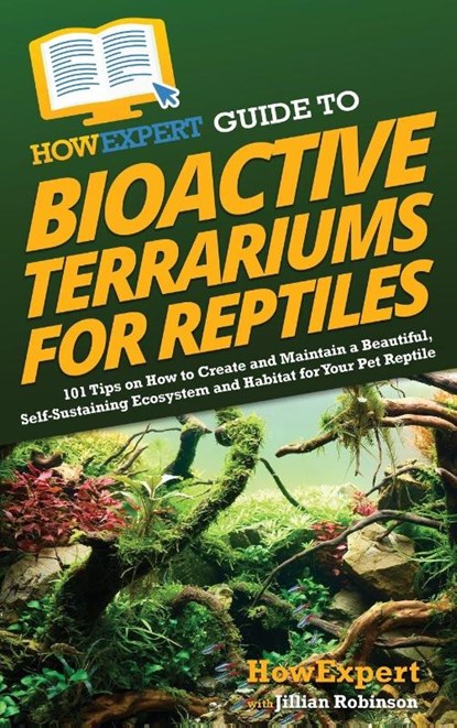 HowExpert Guide to Bioactive Terrariums for Reptiles, Howexpert ; Jillian Robinson - Gebonden - 9781962386142