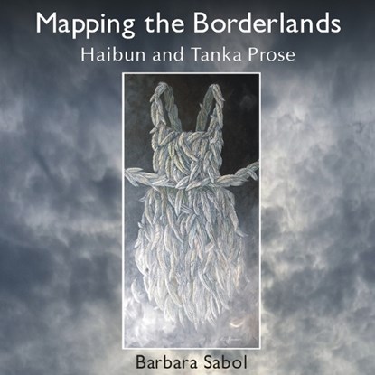 Mapping the Borderlands: haibun and tanka prose, Barbara Sabol - Paperback - 9781962405157