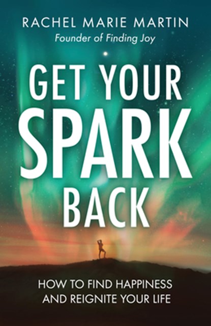 Get Your Spark Back: How to Find Happiness and Reignite Your Life, Rachel Marie Martin - Paperback - 9781962435048