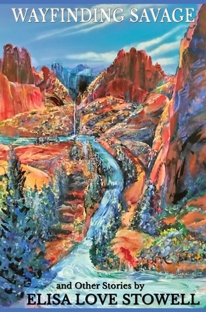 Wayfinding Savage and Other Stories, Elisa Love Stowell - Gebonden - 9781962526005