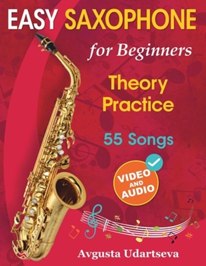 Easy Saxophone for Beginners: Theory, Practice and 55 Songs. For Kids 12+ and Adults. With Online Video and Audio, Avgusta Udartseva - Paperback - 9781962612098