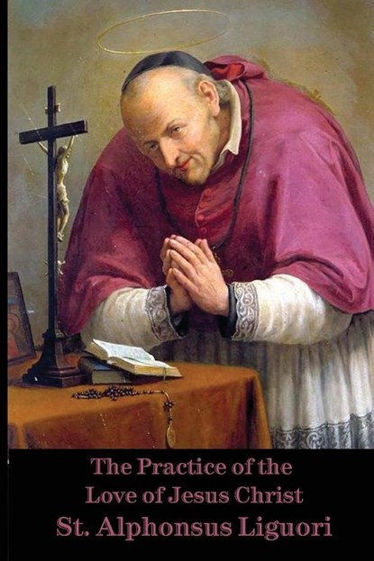 The Practice of the Love of Jesus Christ, St. Alphonsus de Liguori - Paperback - 9781962639286