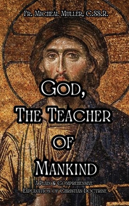 God, The Teacher of Mankind, C. SS. R. Fr. Michael Muller - Paperback - 9781962639781