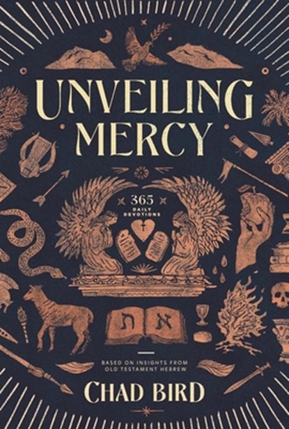 Unveiling Mercy: 365 Daily Devotions Based on Insights from Old Testament Hebrew, Chad Bird - Paperback - 9781962654883
