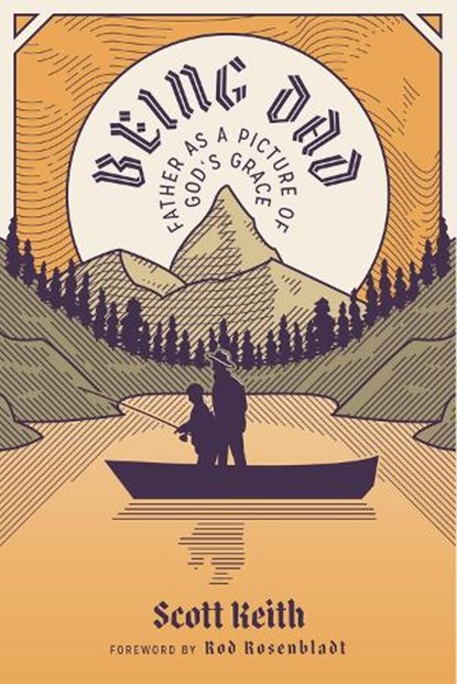 Being Dad: Father as a Picture of God's Grace, Scott Leonard Keith - Paperback - 9781962654906