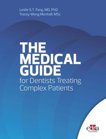 THE MEDICAL GUIDE for Dentists Treating Complex Patients, Leslie S.T. Fang ; Tracey Wong Menhall - Ebook - 9781962679473