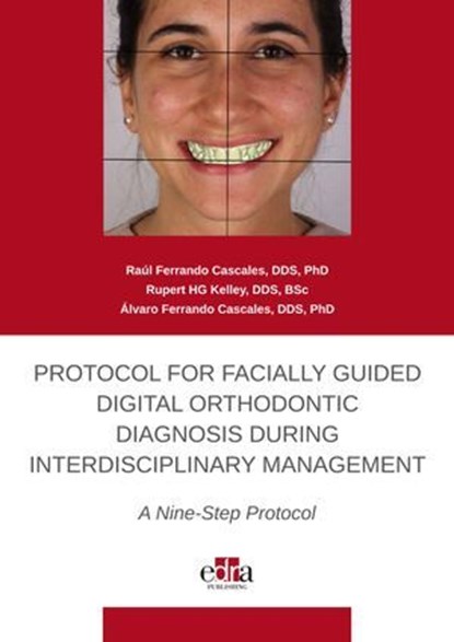 Protocol for Facially Guided Digital Orthodontic Diagnosis During Interdisciplinary Management - A Nine-Step Protocol, Raúl Ferrando Cascales ; Rupert HG Kelley ; Álvaro Ferrando Cascales - Ebook - 9781962679480