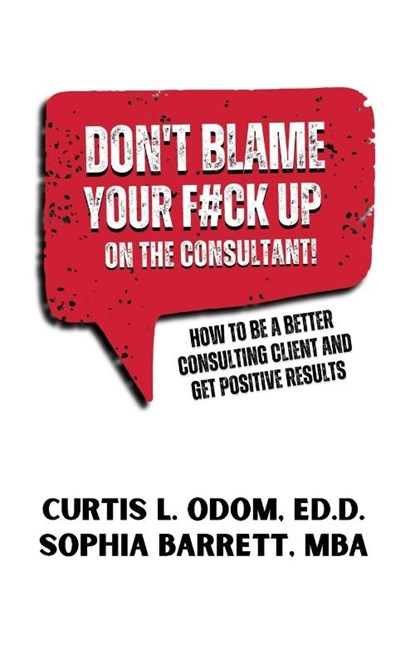 DON'T BLAME YOUR F#CK UP ON THE CONSULTANT!, Curtis L. Odom ; Sophia Barrett - Paperback - 9781962729086