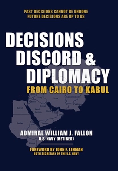 Decisions, Discord & Diplomacy: From Cairo to Kabul, William J. Fallon - Gebonden - 9781962729093