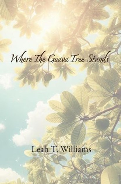 Where The Guava Tree Stands, Leah T. Williams - Ebook - 9781962776080