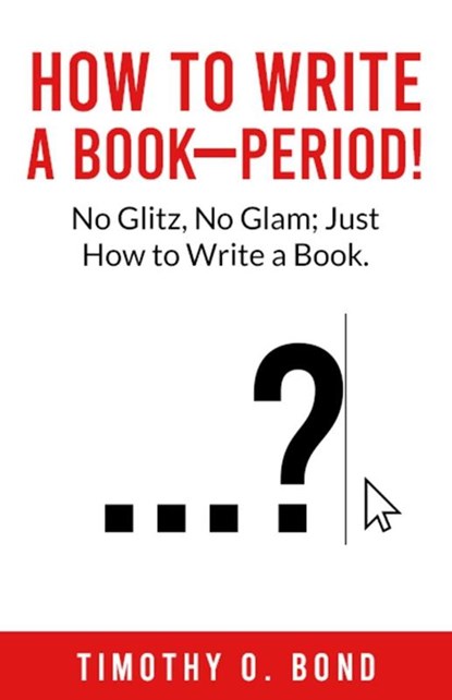 How to Write a Book--Period!, Timothy O Bond - Paperback - 9781962783644