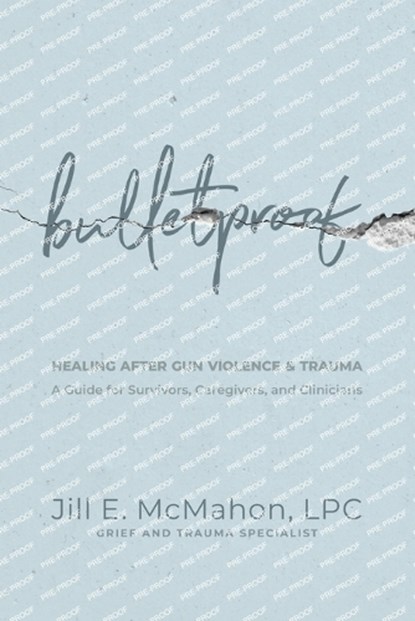 Bulletproof--Healing After Gun Violence & Trauma, Jill McMahon - Paperback - 9781962956215