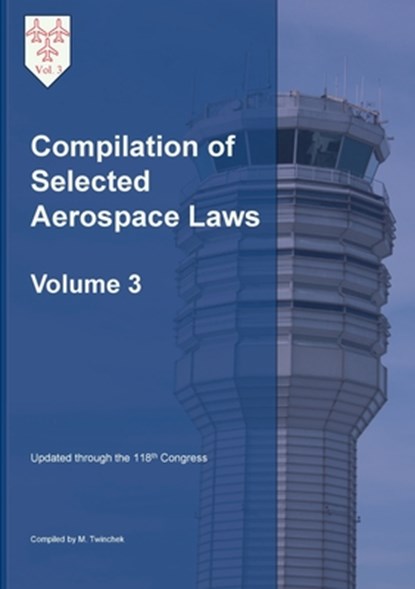 Compilation of Selected Aerospace Laws Vol. 3, Michael S. Twinchek - Paperback - 9781962978088
