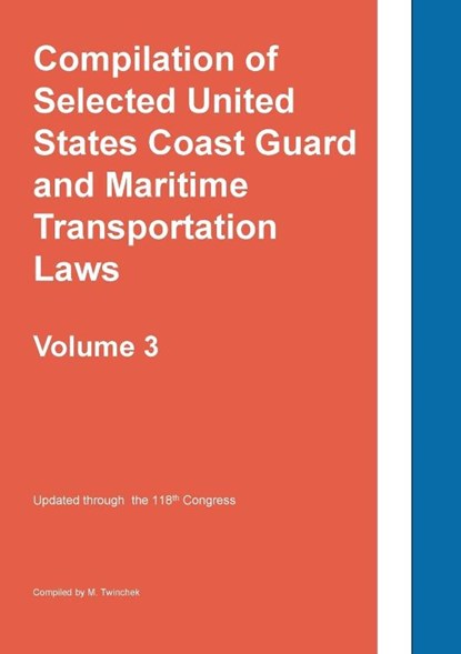 Compilation of Selected United States Coast Guard and Maritime Transportation Laws Vol 3, Twinchek - Paperback - 9781962978118