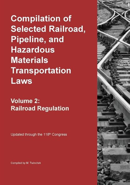 Compilation of Selected Railroad, Pipeline, and Hazardous Materials Transportation Laws Vol 2, Michael S. Twinchek - Paperback - 9781962978156