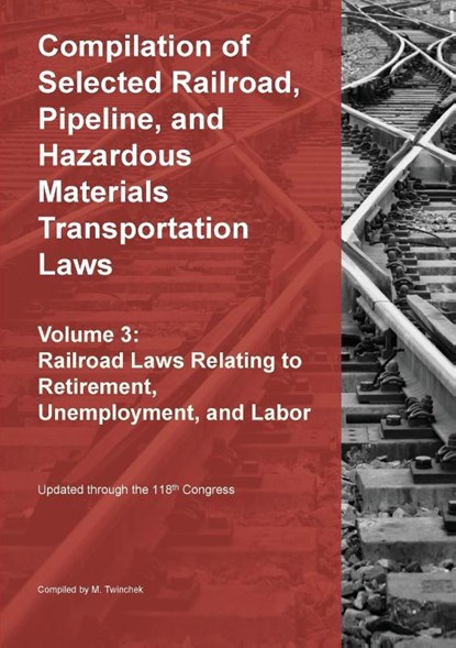 Compilation of Selected Railroad, Pipeline, and Hazardous Materials Transportation Laws Vol 3, Michael S. Twinchek - Paperback - 9781962978163