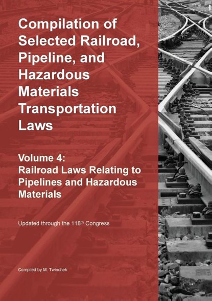 Compilation of Selected Railroad, Pipeline, and Hazardous Materials Transportation Laws Vol 4, Michael S. Twinchek - Paperback - 9781962978170