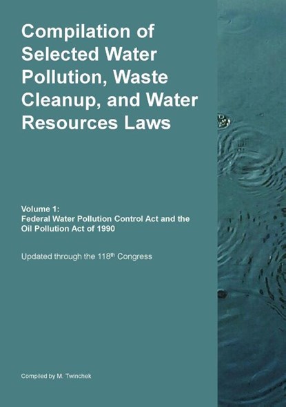 Compilation of Selected Water Pollution, Waste Cleanup, and Water Resources Laws Vol. 1, Michael S. Twinchek - Paperback - 9781962978187