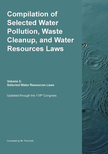 Compilation of Selected Water Pollution, Waste Cleanup, and Water Resources Laws Vol. 3, Michael S. Twinchek - Paperback - 9781962978200