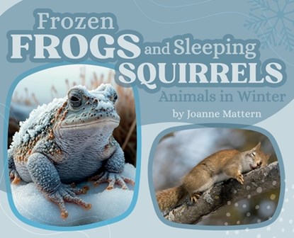 Frozen Frogs and Sleeping Squirrels: Animals in Winter, Joanne Mattern - Gebonden - 9781962981002