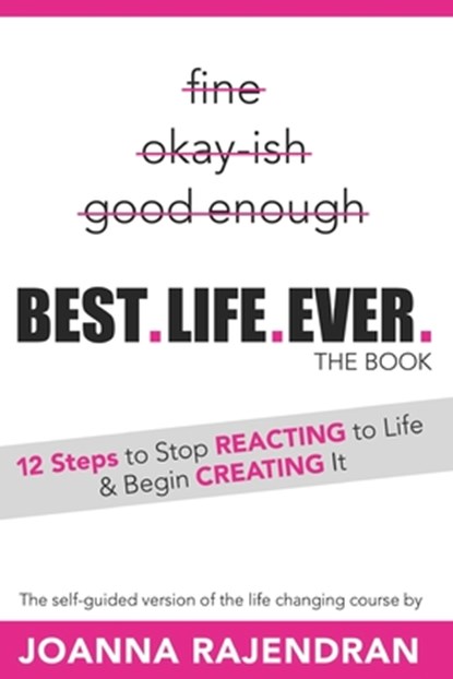 Best.Life.Ever.: 12 Steps to Stop REACTING to Life & Begin CREATING It, Joanna Rajendran - Paperback - 9781962984904