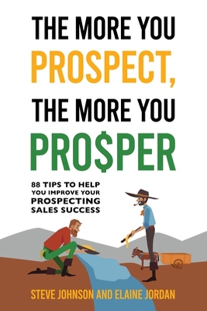 The More You Prospect, The More You Prosper: 88 Tips to Help You Improve Your Prospecting Sales Success, Steve Johnson - Paperback - 9781962987035