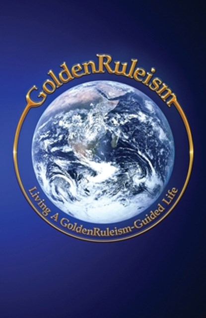 GoldenRuleism: Living a GoldenRuleism-Guided Life, Craig Cline - Paperback - 9781962987615