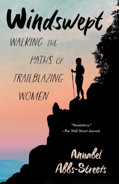 Windswept: Walking the Paths of Trailblazing Women, Annabel Abbs-Streets - Paperback - 9781963108132