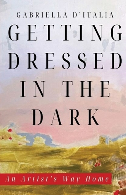 Getting Dressed in the Dark: An Artist's Way Home, Gabriella D'Italia - Paperback - 9781963115420