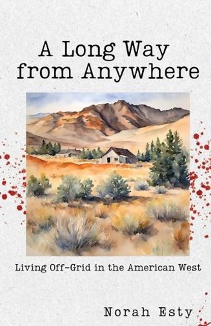 A Long Way from Anywhere: Living Off-Grid in the American West, Norah Esty - Paperback - 9781963115482