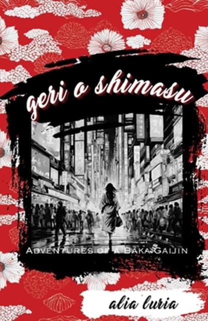 Geri o Shimasu: Adventures of a Baka Gaijin, Alia Luria - Paperback - 9781963115543