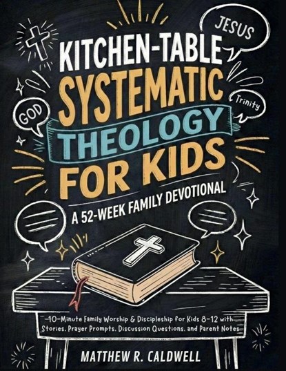 Kitchen-Table Systematic Theology for Kids, A 52-Week Family Devotional, Matthew R. Caldwell - Paperback - 9781963142990