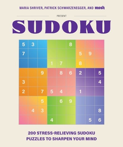 200 Stress-Relieving Sudoku Puzzles to Sharpen Your Mind: Presented by Maria Shriver, Patrick Schwarzenegger, and Mosh, Maria Shriver - Paperback - 9781963183511