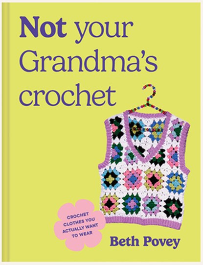 Not Your Grandma's Crochet: Easy Crochet Clothes You Actually Want to Wear, Beth Povey - Paperback - 9781963183788