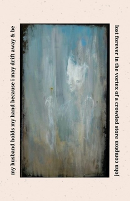 my husband holds my hand because i may drift away & be lost forever in the vortex of a crowded store, John Compton - Paperback - 9781963245745