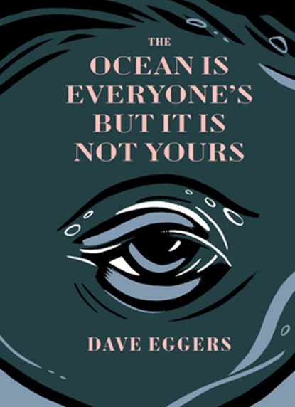 The Ocean Is Everyone's But It Is Not Yours, Dave Eggers - Gebonden - 9781963270020