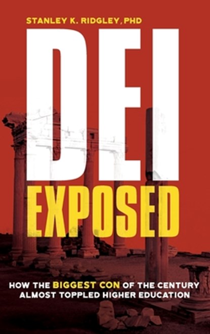 DEI Exposed: How the Biggest Con of the Century Almost Toppled Higher Education, Stanley K. Ridgley - Gebonden - 9781963271744