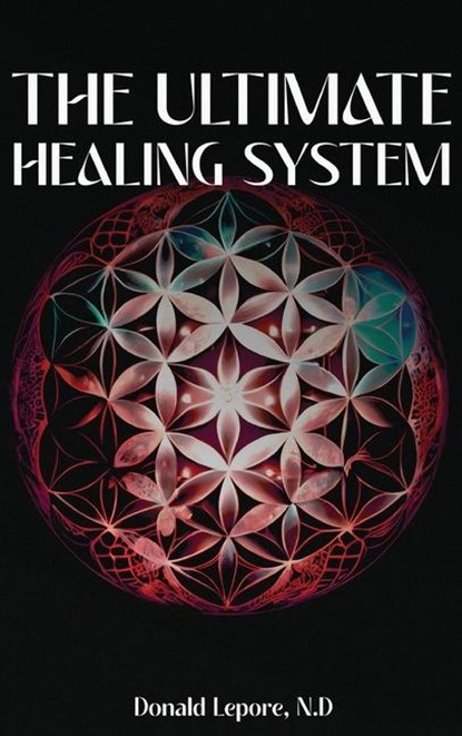 The Ultimate Healing System, Donald Lepore N. D. - Gebonden - 9781963295627