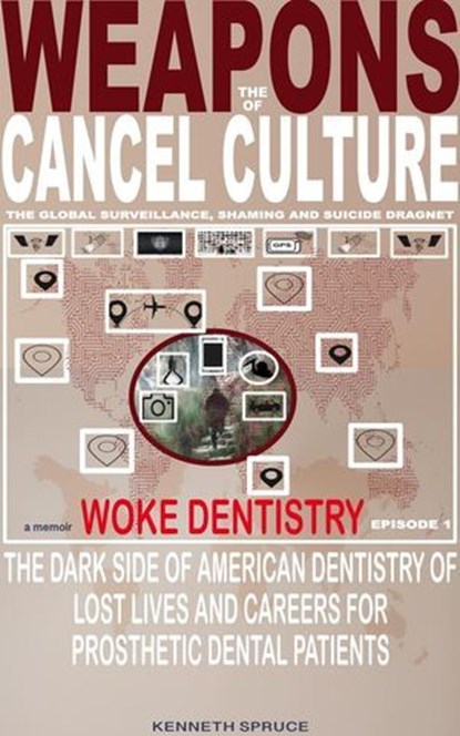 The Weapons of Cancel Culture: Woke Dentistry — The dark side of American dentistry of lost lives and careers for prosthetic dental patients., Kenneth Spruce - Ebook - 9781963312003