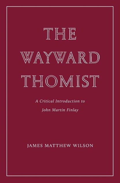 The Wayward Thomist, James Matthew Wilson - Paperback - 9781963319859